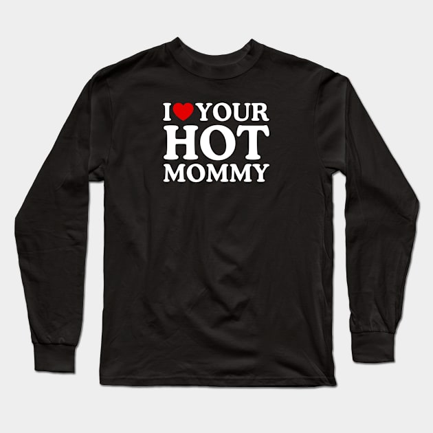 I LOVE YOUR HOT MOMMY Long Sleeve T-Shirt by WeLoveLove